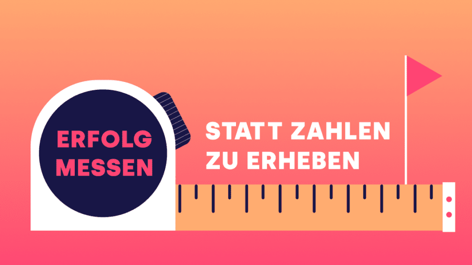 Guide: Wie Sie Ihren Erfolg messen, statt nur Zahlen zu erheben