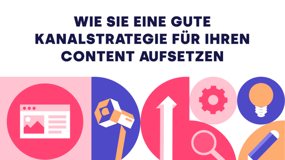 Guide: Wie Sie eine gute Kanalstrategie für Ihren Content aufsetzen